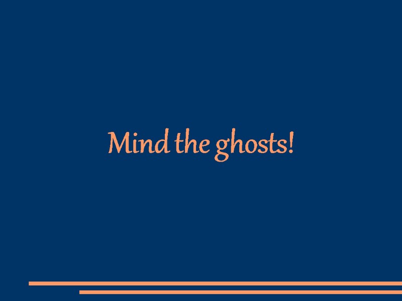 Mind the ghosts!
